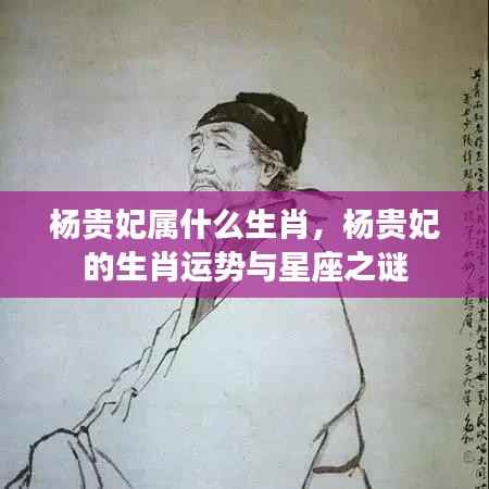 杨贵妃的生肖之谜，运势与星座探索