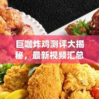 巨咖炸鸡测评大揭秘，最新视频汇总！